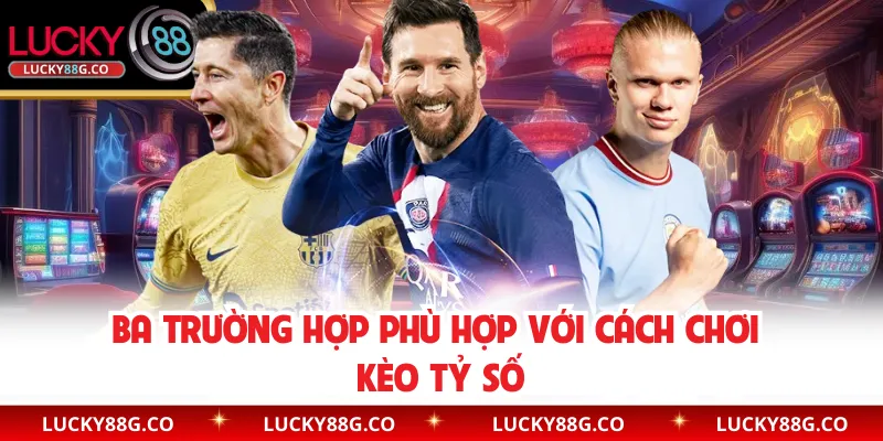 Ba trường hợp phù hợp với cách chơi kèo tỷ số