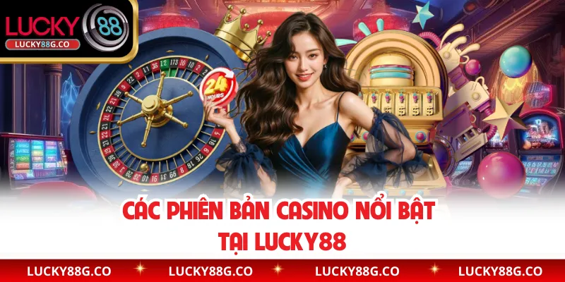 Các phiên bản casino nổi bật tại Lucky88 