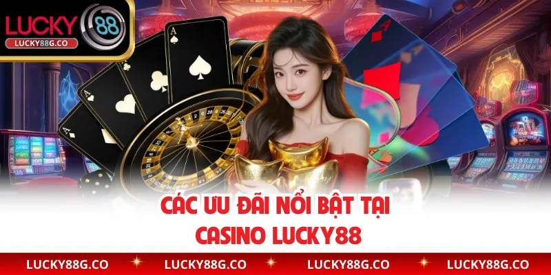 Các ưu đãi nổi bật tại casino Lucky88