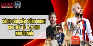 Cách Chơi Kèo Đồng Banh Chi Tiết Từ A-Z Cho Người Mới