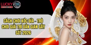 Cách Chơi Xóc Đĩa - Trò Chơi Giải Trí Dân Gian Gây Sốt 2026