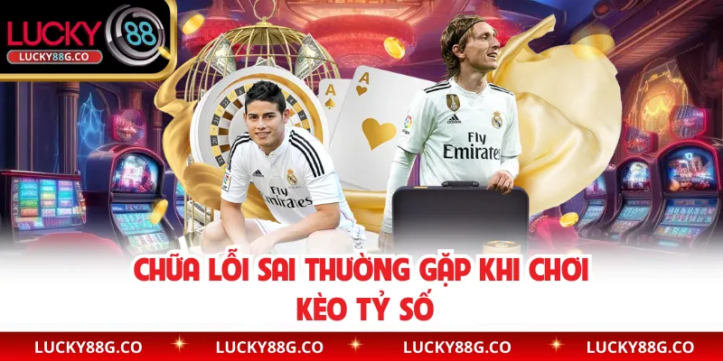 Chữa lỗi sai thường gặp khi chơi kèo tỷ số