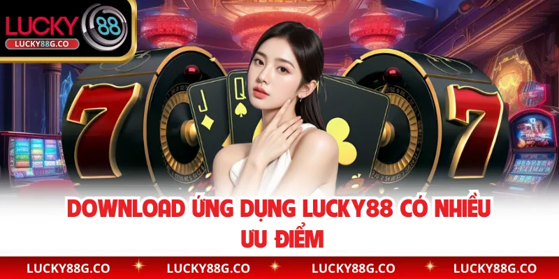 Download ứng dụng Lucky88 có nhiều ưu điểm