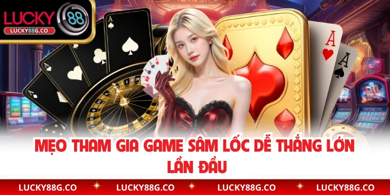 Mẹo tham gia game Sâm Lốc dễ thắng lớn lần đầu