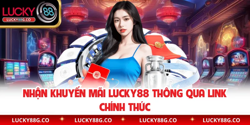 Nhận khuyến mãi Lucky88 thông qua link chính thức