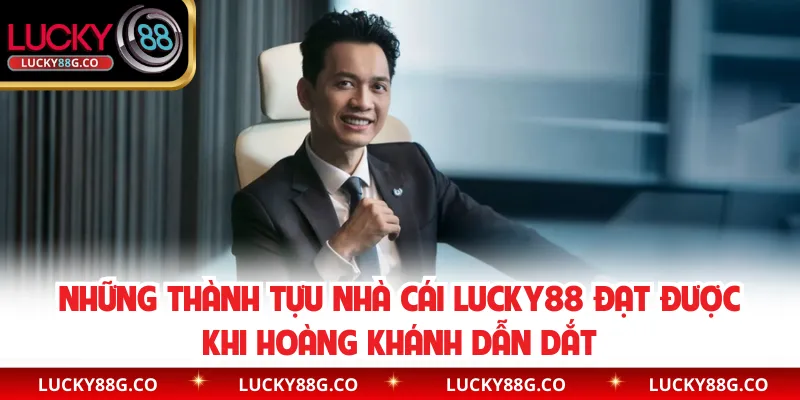 Những thành tựu nhà cái Lucky88 đạt được khi Hoàng Khánh dẫn dắt
