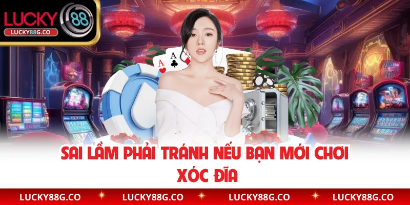 Sai lầm phải tránh nếu bạn mới chơi Xóc Đĩa